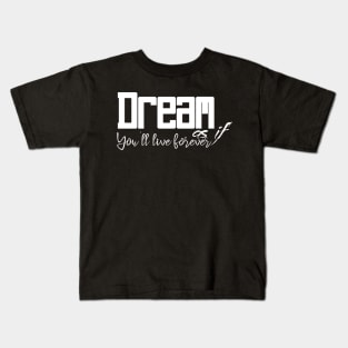 Dream as if you'll live forever Kids T-Shirt